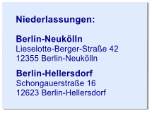 Niederlassungen: Berlin-Hellersdorf Schongauerstrae 16 12623 Berlin-Hellersdorf  Berlin-Neuklln Lieselotte-Berger-Strae 42 12355 Berlin-Neuklln